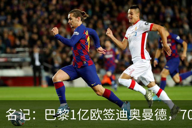 名记：巴黎1亿欧签迪奥曼德，7000万甩卖巴尔科拉，利物浦太惨了