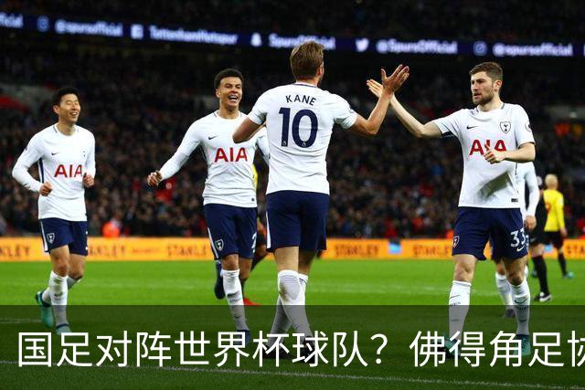 国足对阵世界杯球队？佛得角足协副主席透露，将安排中佛友谊赛