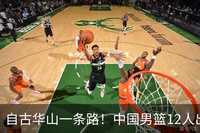 自古华山一条路！中国男篮12人出击，郭士强大胆变阵，该用他俩了